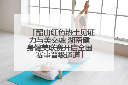 韶山红色热土见证力与美交融 湖南健身健美联赛开启全国赛事晋级通道