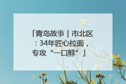 青岛故事｜市北区：34年匠心拉面，专攻“一口鲜”