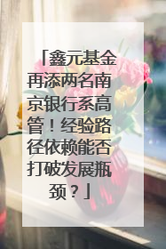 鑫元基金再添两名南京银行系高管！经验路径依赖能否打破发展瓶颈？