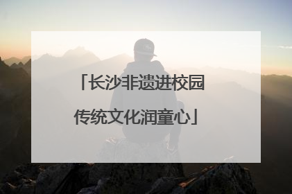 长沙非遗进校园 传统文化润童心