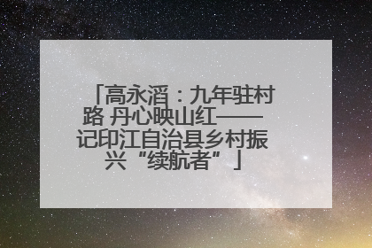 高永滔：九年驻村路 丹心映山红——记印江自治县乡村振兴“续航者”