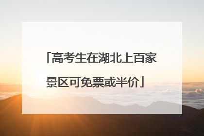 高考生在湖北上百家景区可免票或半价