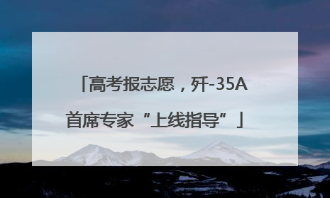 高考报志愿，歼-35A首席专家“上线指导”