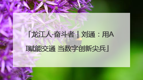 龙江人·奋斗者｜刘通：用AI赋能交通 当数字创新尖兵