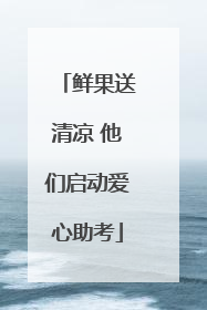 鲜果送清凉 他们启动爱心助考