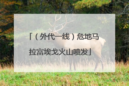 （外代一线）危地马拉富埃戈火山喷发