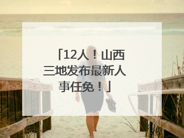 12人！山西三地发布最新人事任免！