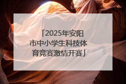 2025年安阳市中小学生科技体育竞赛激情开赛