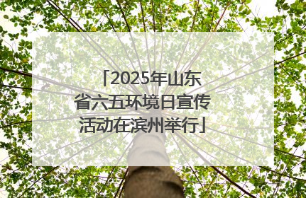 2025年山东省六五环境日宣传活动在滨州举行