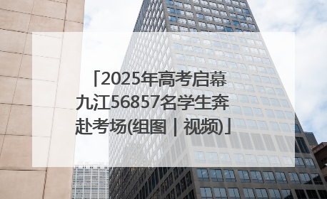 2025年高考启幕 九江56857名学生奔赴考场(组图｜视频)
