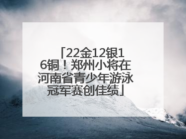 22金12银16铜！郑州小将在河南省青少年游泳冠军赛创佳绩