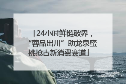 24小时鲜链破界，“蓉品出川”助龙泉蜜桃抢占新消费赛道