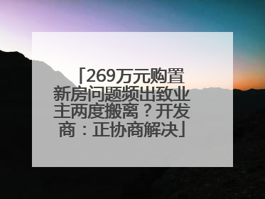 269万元购置新房问题频出致业主两度搬离？开发商：正协商解决