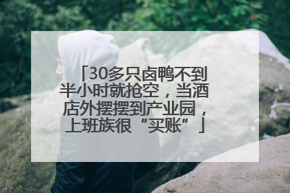 30多只卤鸭不到半小时就抢空，当酒店外摆摆到产业园，上班族很“买账”