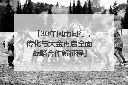 30年风雨同行，传化与大金再启全面战略合作新征程