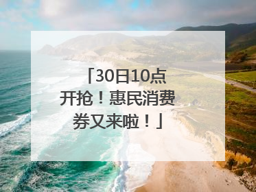 30日10点开抢！惠民消费券又来啦！