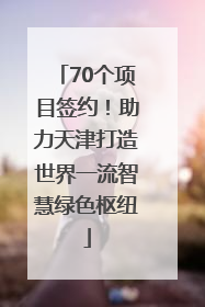 70个项目签约！助力天津打造世界一流智慧绿色枢纽