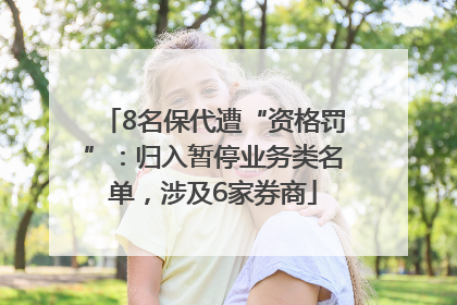 8名保代遭“资格罚”：归入暂停业务类名单，涉及6家券商